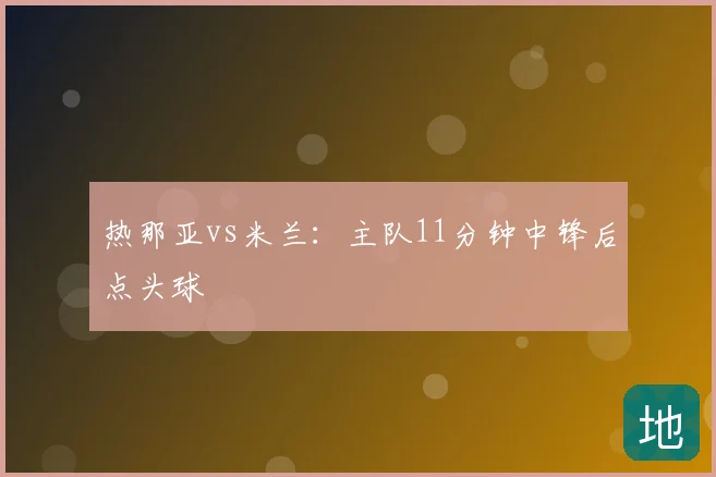 热那亚vs米兰：主队11分钟中锋后点头球